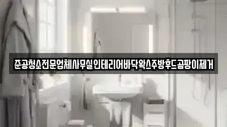 준공청소전문업체사무실인테리어바닥왁스주방후드곰팡이제거