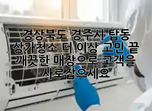 경상북도 경주시 탑동 상가청소, 더 이상 고민 끝! ✨ 깨끗한 매장으로 고객을 사로잡으세요! 경상북도 경주시 탑동 상가청소, 더 이상 고민 끝! ✨ 깨끗한 매장으로 고객을 사로잡으세요!