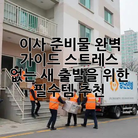 이사 준비물 완벽 가이드: 스트레스 없는 새 출발을 위한 필수템 추천! 🏡✨