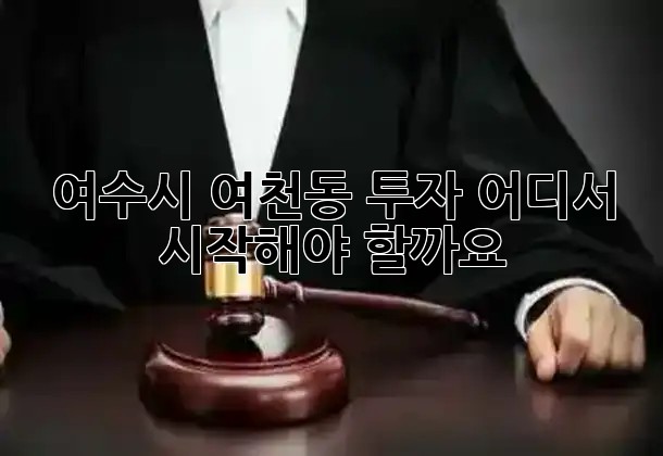 여수시 여천동 투자, 어디서 시작해야 할까요? 💰📈