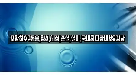 하수구뚫음 경상북도 포항시 남구 호동 12곳, 확인하기