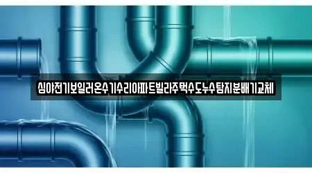 심야전기보일러온수기수리아파트빌라주택수도누수탐지분배기교체