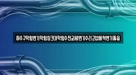 하수구막힘변기막힘싱크대막힘수전교체변기수리고압세척변기뚫음