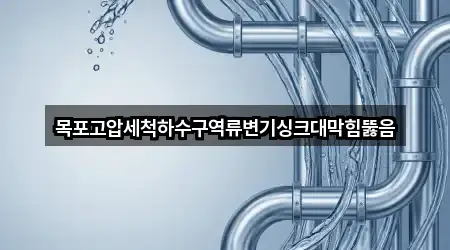 목포고압세척하수구역류변기싱크대막힘뚫음