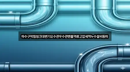 하수구막힘씽크대변기오수관우수관맨홀역류고압세척누수설비동파