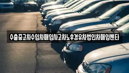 경남 의령군 부림면 중고차 전문 수출중고차수입차매입사고차노후경유차법인차매입센타