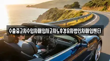 경북 영덕군 남정면 중고차 전문 수출중고차수입차매입사고차노후경유차법인차매입센타